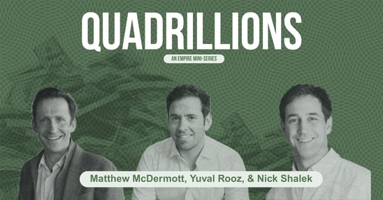 Quadrillions | An empire mini-series | Matthew McDermott, Yuval Rooz, & Nick Shalek